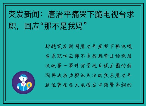 突发新闻：唐治平痛哭下跪电视台求职，回应“那不是我妈”